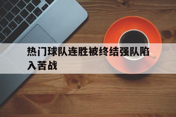 热门球队连胜被终结强队陷入苦战