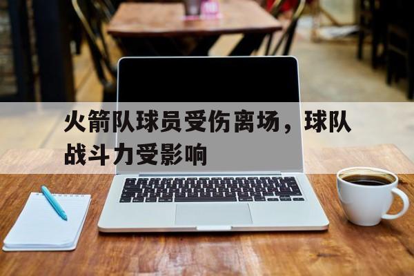 火箭队球员受伤离场，球队战斗力受影响