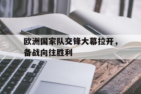 欧洲国家队交锋大幕拉开，备战向往胜利