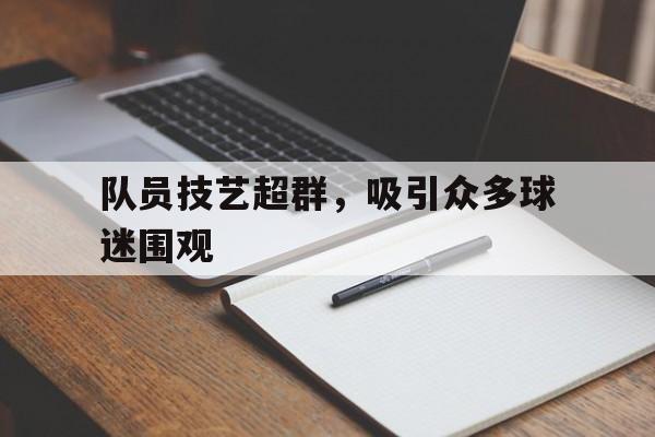 队员技艺超群，吸引众多球迷围观